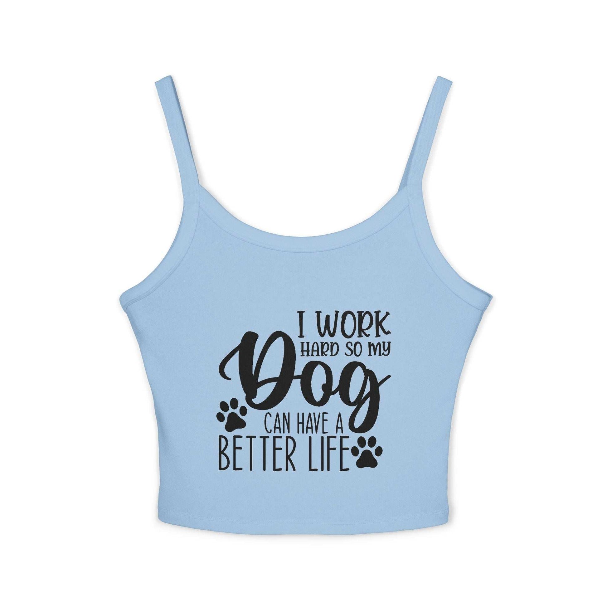 Dog Lover's Spaghetti Strap Tank Top - "I Work Hard So My Dog Can Have A Better Life" | Purrfect Pet Haven