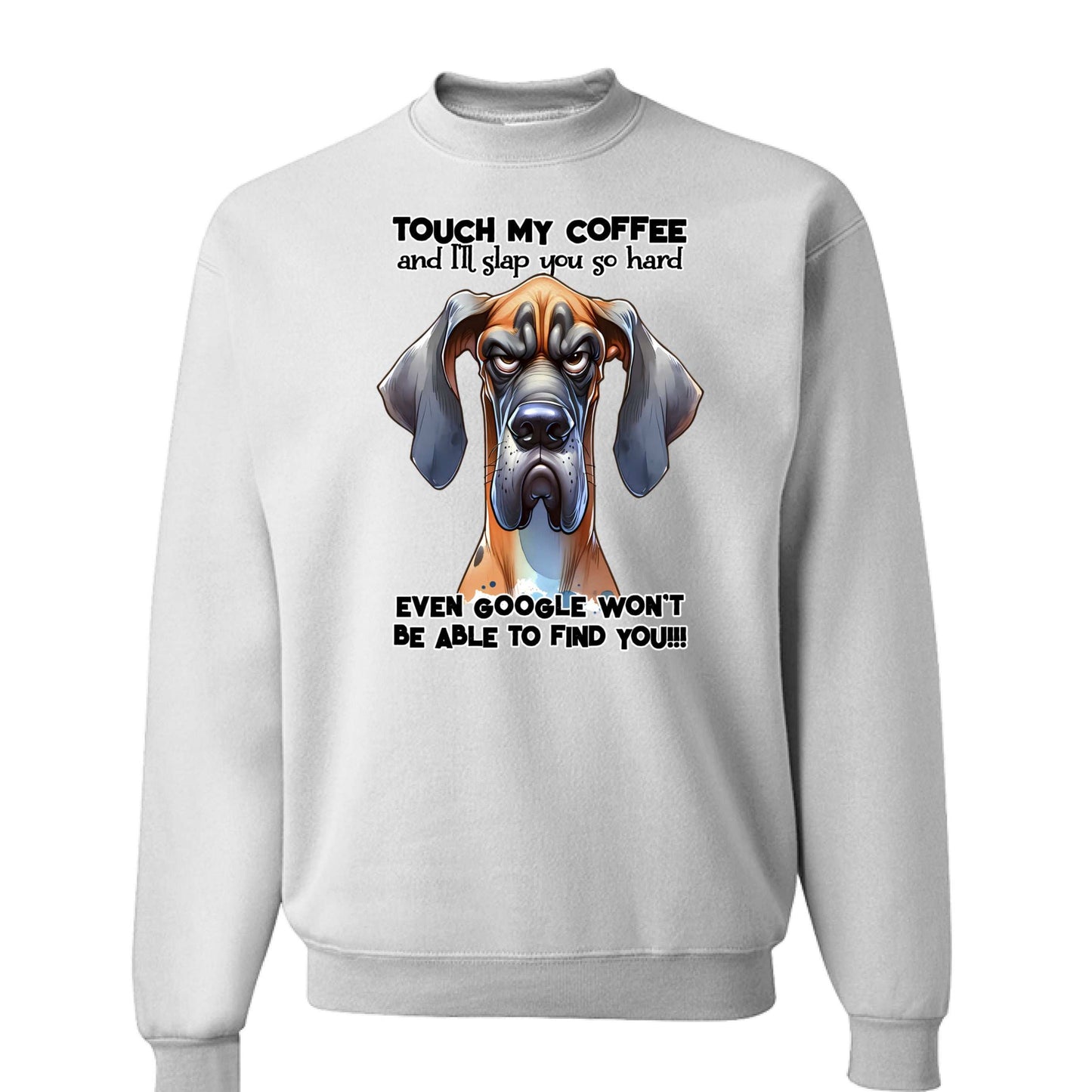 Touch My Coffee Dog Crewneck - Funny Great Dane Sweatshirt - Purrfect Pet Haven