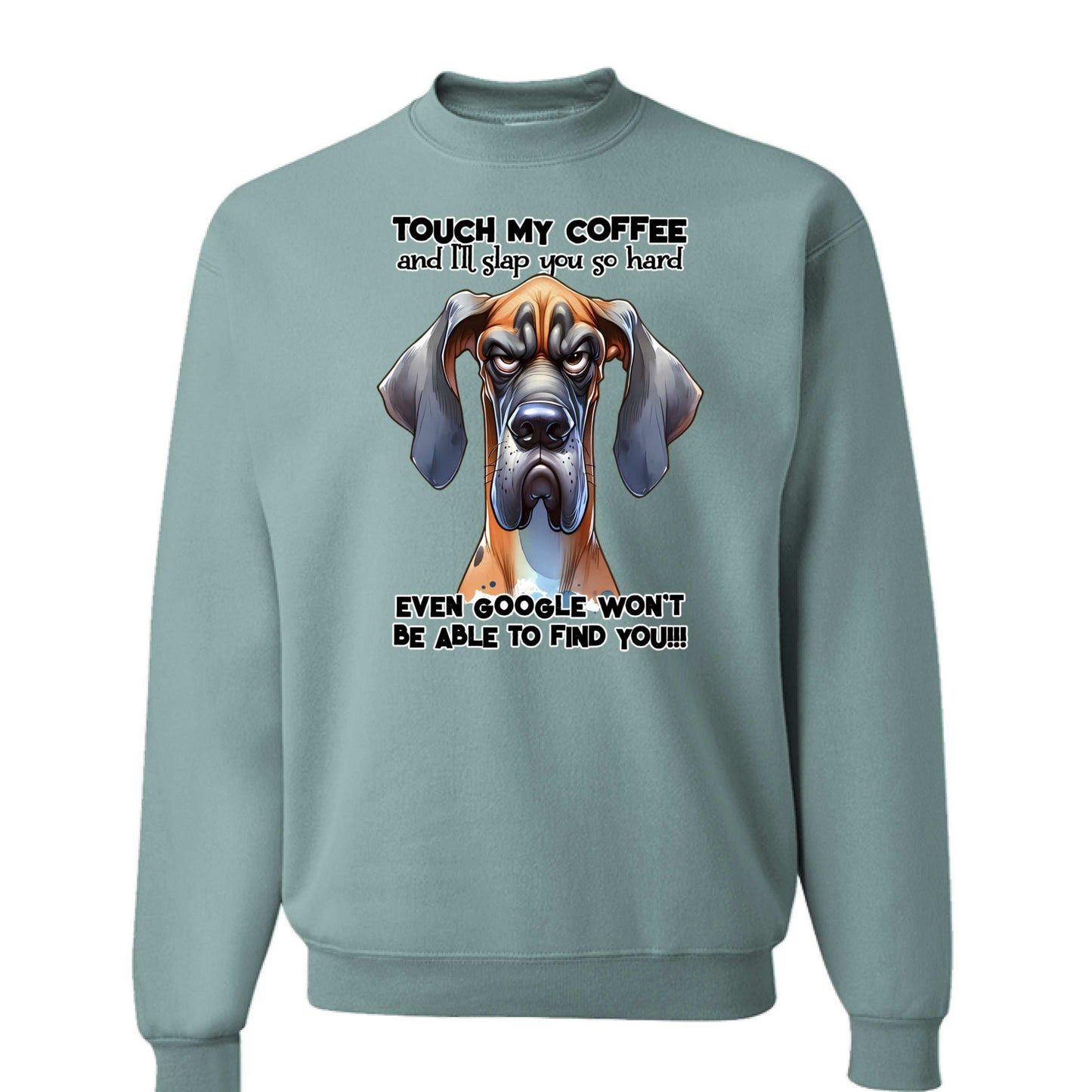Touch My Coffee Dog Crewneck - Funny Great Dane Sweatshirt - Purrfect Pet Haven