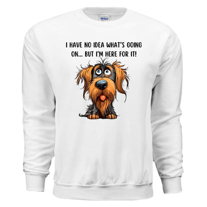 Funny Dog Sweatshirt - No Idea But I'm Here For It - Purrfect Pet Haven