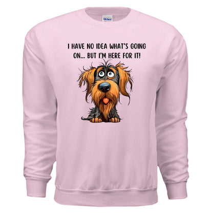 Funny Dog Sweatshirt - No Idea But I'm Here For It - Purrfect Pet Haven
