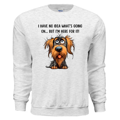 Funny Dog Sweatshirt - No Idea But I'm Here For It - Purrfect Pet Haven